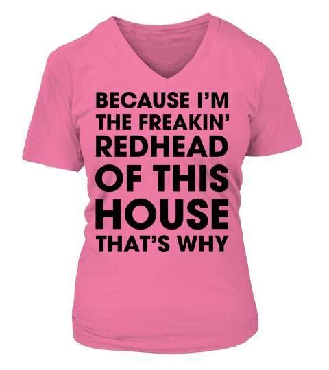 Because Im the freaking redhead of this house thats why mug V-neck T-Shirt Woman