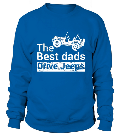 Mens The Best Dads Drive Jeeps Funny True T-Shirt Sweatshirt Unisex