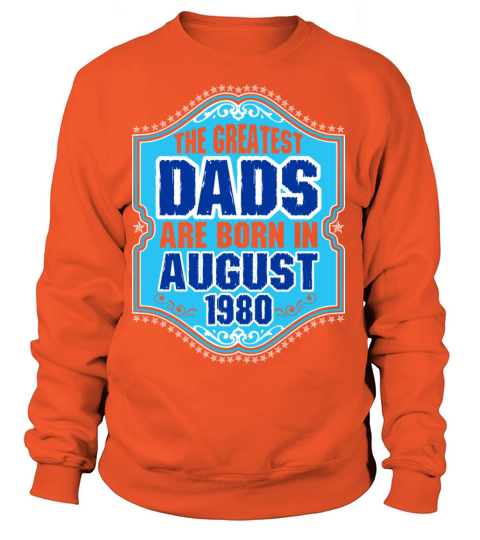 The Greatest Dads Are Born In August 1980 Women's Sweatshirt