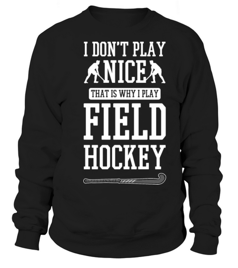Field Hockey I Dont Play Nice Thats Why I Play Women's Sweatshirt