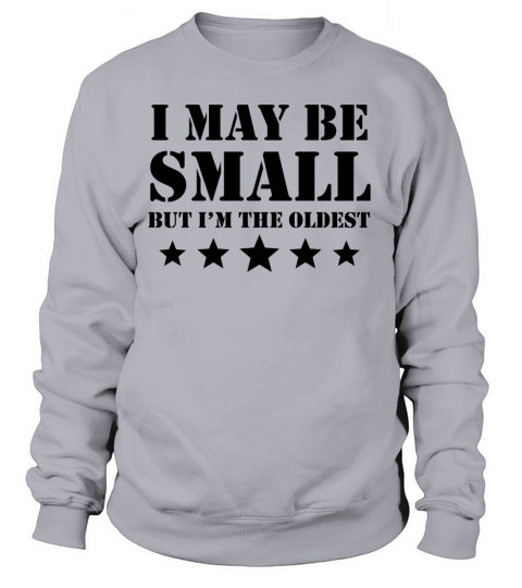 I May Be Small But Im The Oldest Women's Sweatshirt