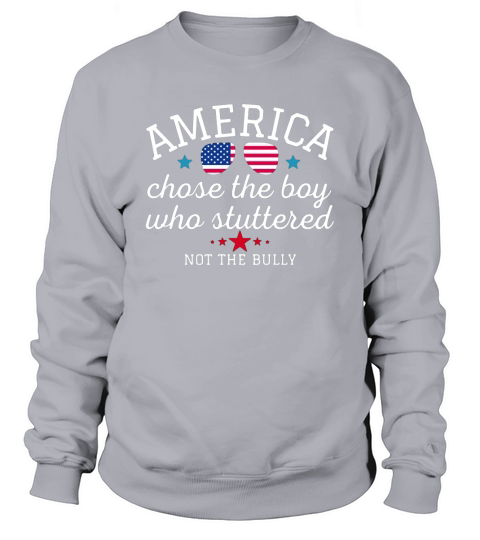 American Chose The Boy Who Stuttered Not The Bully Sweatshirt Unisex