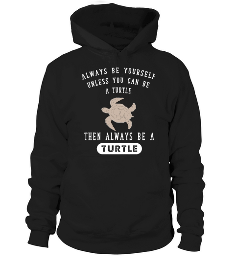 Turtle - Always Be Yourself Unless You Can Be A T-Shirt Hoodie Unisex