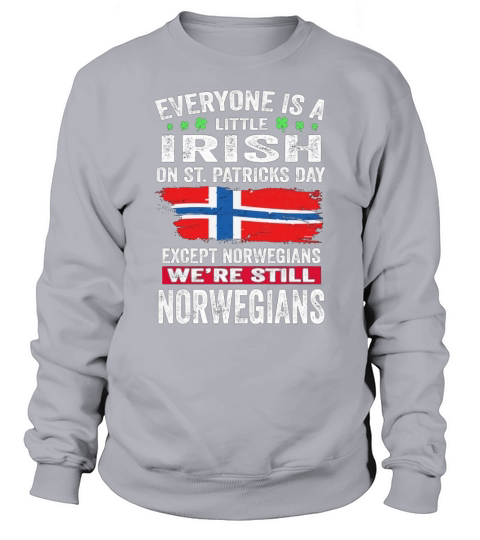Everyone is a little Irish on St Patricks Day we are still Norwegians Sweatshirt Unisex