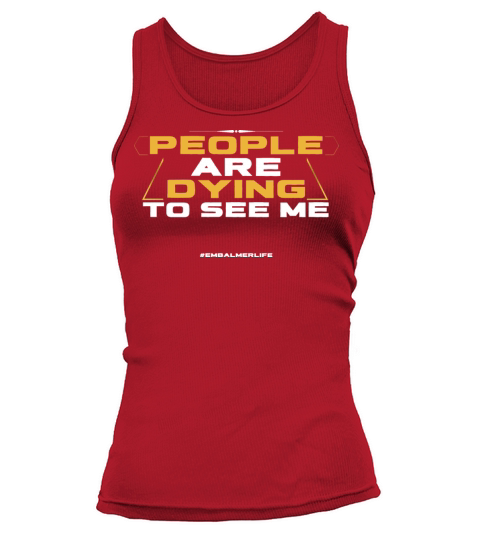 Embalmer Funny People Are Dying To See Me Women's Tank Top