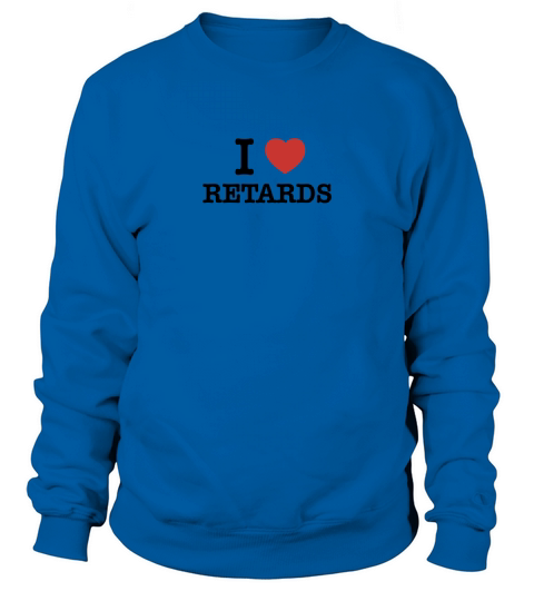 I Love RETARDS Sweatshirt Unisex