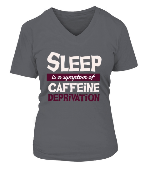 Sleep is a symptom of caffeine deprivation Women's V-Neck T-shirt