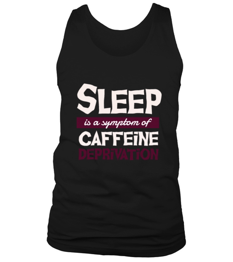 Sleep is a symptom of caffeine deprivation Men's Tank Top