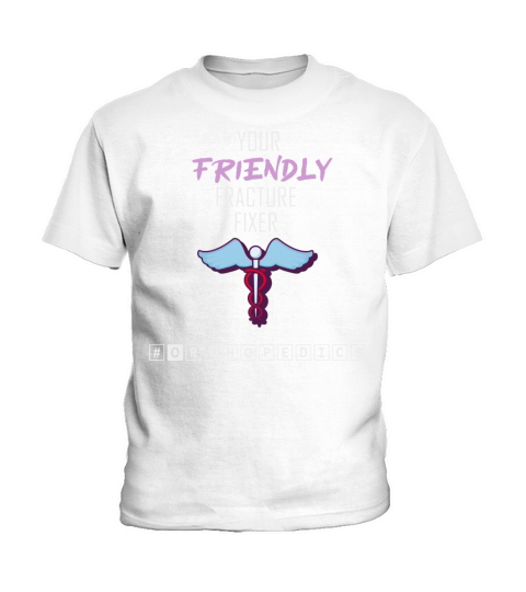 Your Friendly Fracture Fixer Ortho Nurse Bone Doct Kids T-Shirt