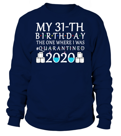 My 31th Birthday The One Where I Was Quarantined Women's Sweatshirt