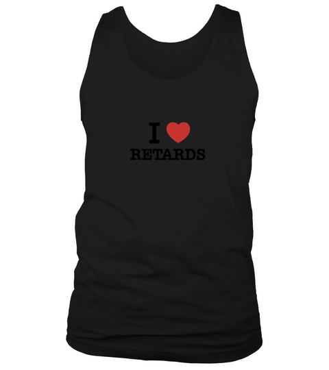I Love RETARDS Tank Top Unisex