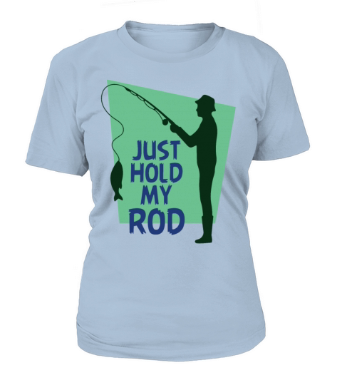 Funny Fishing t shirt Just holde my Rod Women's T-Shirt