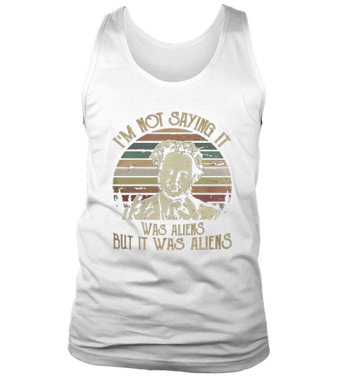 I am Not Saying It was Aliens Tank Top Unisex