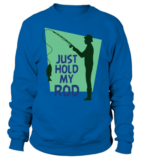 Funny Fishing t shirt Just holde my Rod Men's Sweatshirt