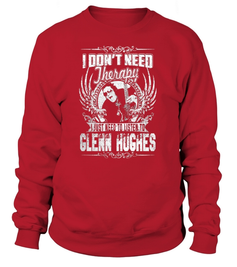 I Dont Need Therapy I just need Listen To Glenn Hughes TShirt Sweatshirt Unisex