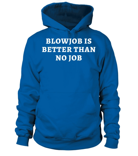BLOWJOB IS BETTER THAN NO JOB Women's Hoodie