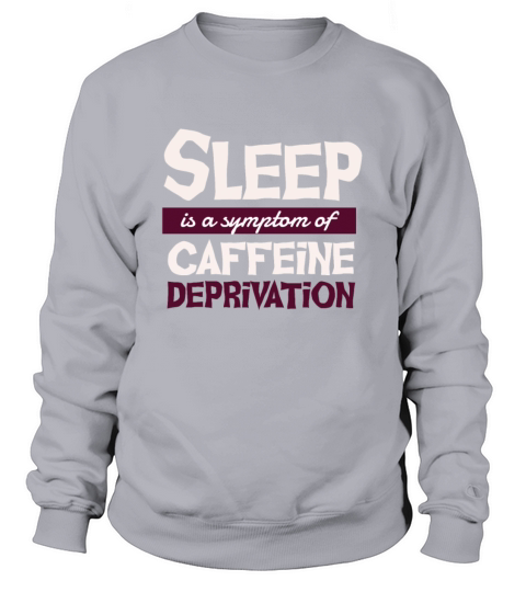 Sleep is a symptom of caffeine deprivation Women's Sweatshirt