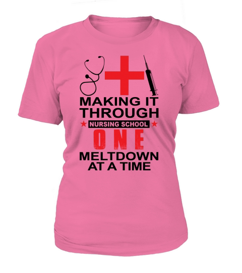 Making it through nursing school One meltdown at a time T-Shirt Woman