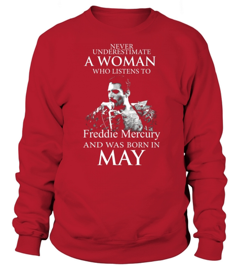 Never underestimate a woman who listens to Freddie Mercury and was born in May Sweatshirt Unisex