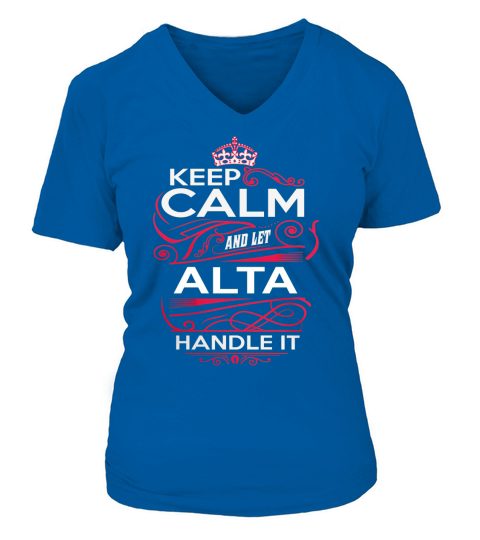 Keep Calm And Let ALTA Handle It - ALTA Tee Shirt, ALTA shirt, ALTA Hoodie, ALTA Family, ALTA Tee, ALTA Name, ALTA kid, ALTA Sweatshirt V-neck T-Shirt Woman