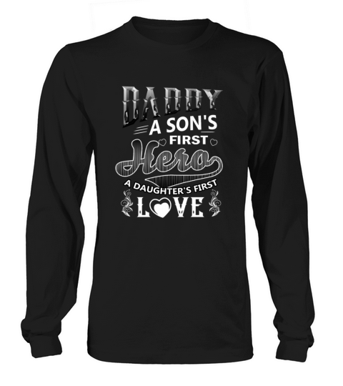 Daddy A Sons First Hero A Daughters First Love Long sleeved Unisex