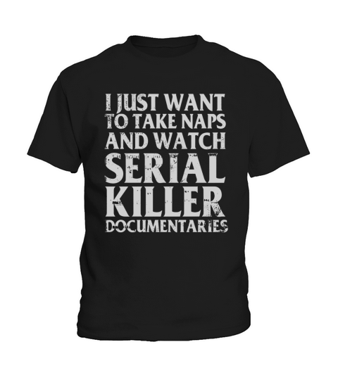 I Just Want To Take A Naps And Watch Serial Killer Documentaries Kids T-Shirt