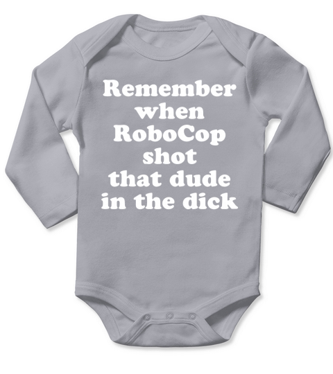 Remember When RoboCop Shot That Dude In The Dick Shirt Long Sleeve Baby One-Piece