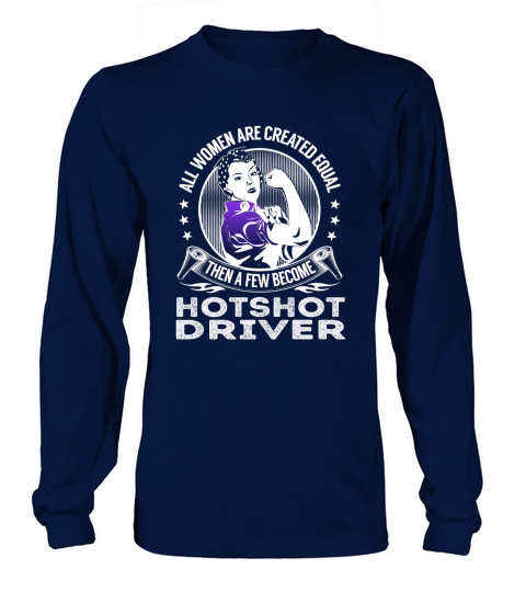 All Women are Created Equal Then a few Become Hotshot Driver Job Shirts Long sleeved Unisex