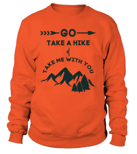 Go Take a Hike and Take Me With You Hiking Gift Ts Women's Sweatshirt