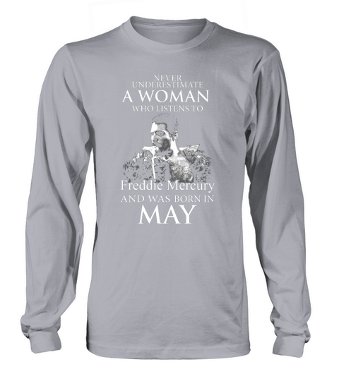 Never underestimate a woman who listens to Freddie Mercury and was born in May Long sleeved Unisex