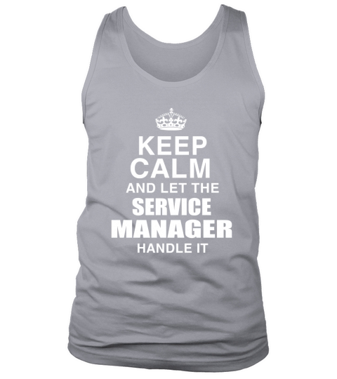 KEEP CALM AND LET THE SERVICE MANAGER HANDLE IT Tank Top Unisex