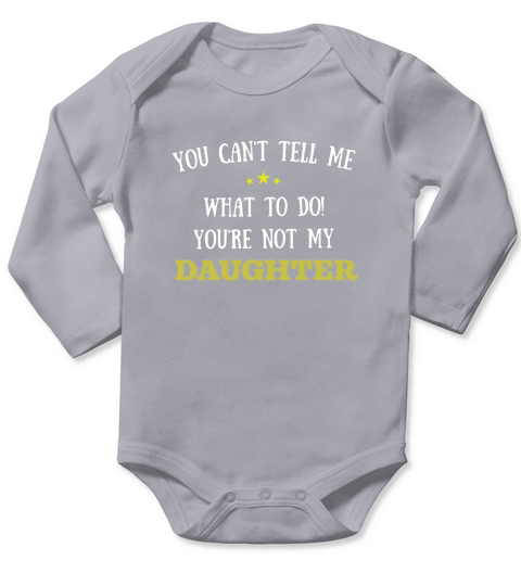 You Cant Tell Me What To Do Youre Not My Daughter Long Sleeve Baby One-Piece