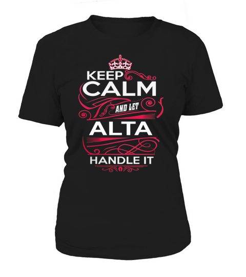 Keep Calm And Let ALTA Handle It - ALTA Tee Shirt, ALTA shirt, ALTA Hoodie, ALTA Family, ALTA Tee, ALTA Name, ALTA kid, ALTA Sweatshirt Women's T-Shirt