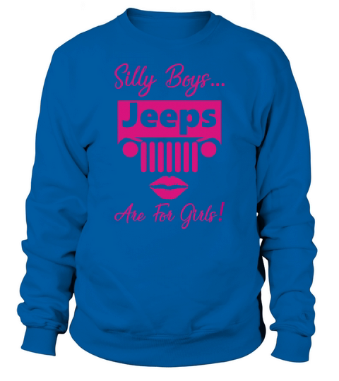 SILLY BOYS JEEPS ARE FOR GIRLS JEEP SHIRT Sweatshirt Unisex