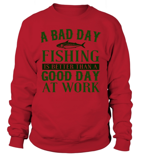 A Bad Day Fishing Is Better Than A Good Day At Wor Men's Sweatshirt
