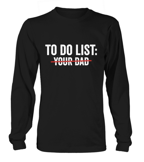 To Do List Your Dad Funny sarcasm Sarcastic Humor Women's Long Sleeve