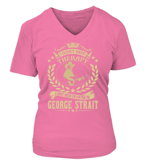 I Dont Need Therapy I Just Need To Listen To George Strait TShirt V-neck T-Shirt Woman