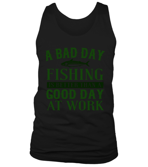 A Bad Day Fishing Is Better Than A Good Day At Wor Men's Tank Top