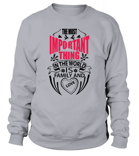 The most important thing in the world is my family and love Sweatshirt Unisex
