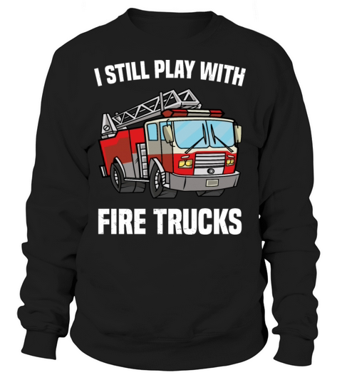 I Stil Play With Fire Trucks Firefighter Gift Idea Women's Sweatshirt