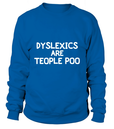 Funny Dyslexics Are Teople Poo Joke Sarcastic Family Sweatshirt Unisex