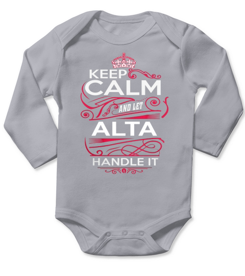 Keep Calm And Let ALTA Handle It - ALTA Tee Shirt, ALTA shirt, ALTA Hoodie, ALTA Family, ALTA Tee, ALTA Name, ALTA kid, ALTA Sweatshirt Long Sleeve Baby One-Piece