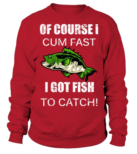 Of Course I Cum Fast I Got Fish To Catch Fisherman Women's Sweatshirt