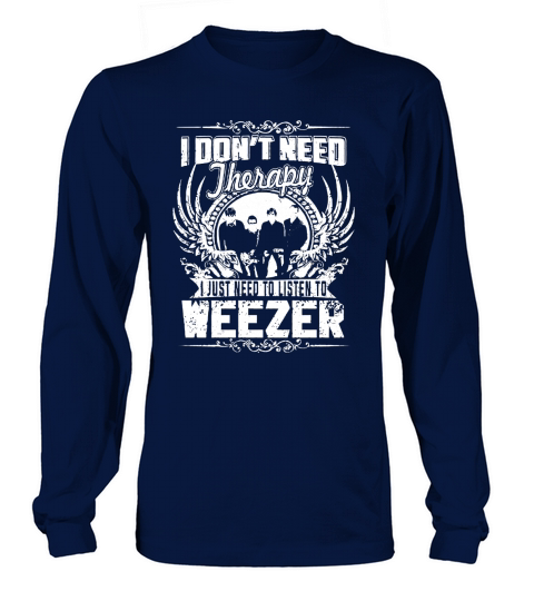 I Dont Need Therapy I Just Need To Listen To Weezer TShirt Long sleeved Unisex