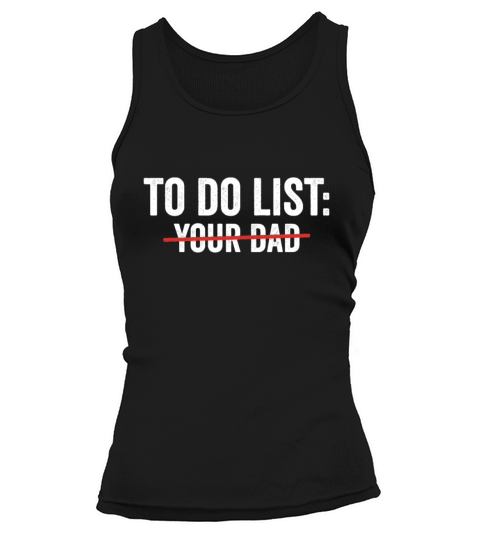 To Do List Your Dad Funny sarcasm Sarcastic Humor Women's Tank Top