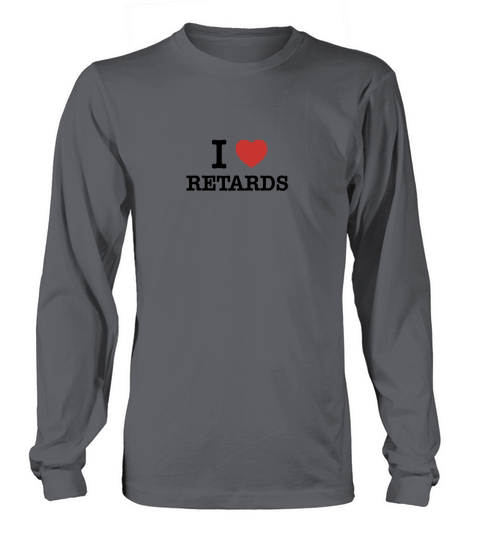 I Love RETARDS Long sleeved Unisex