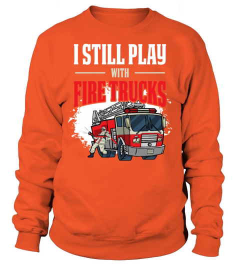 I Still Play With Trucks Funny Firefighter Gift Men's Sweatshirt
