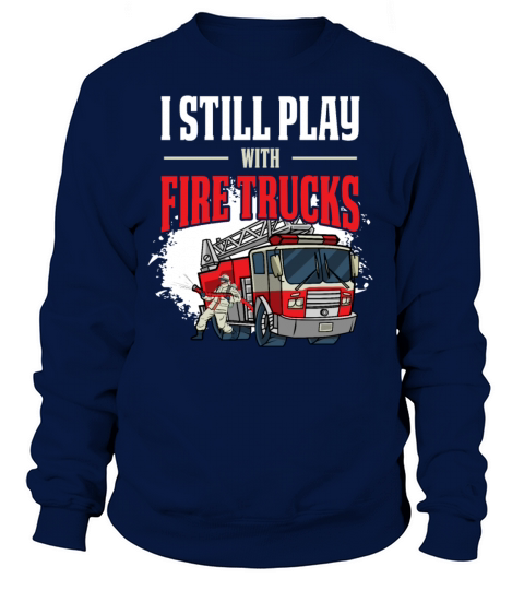 I Still Play With Trucks Funny Firefighter Gift Women's Sweatshirt