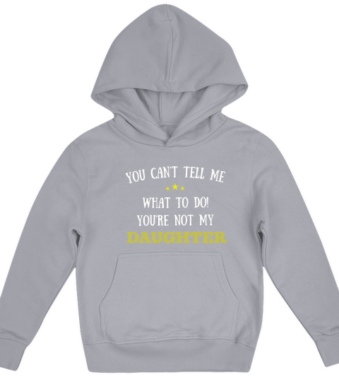 You Cant Tell Me What To Do Youre Not My Daughter Kids Hoodie