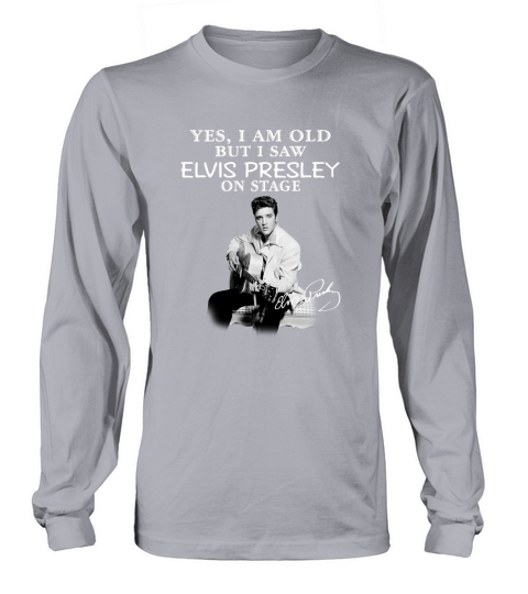 Yes I Am Old But I Saw Elvis Presley On Stage Long sleeved Unisex